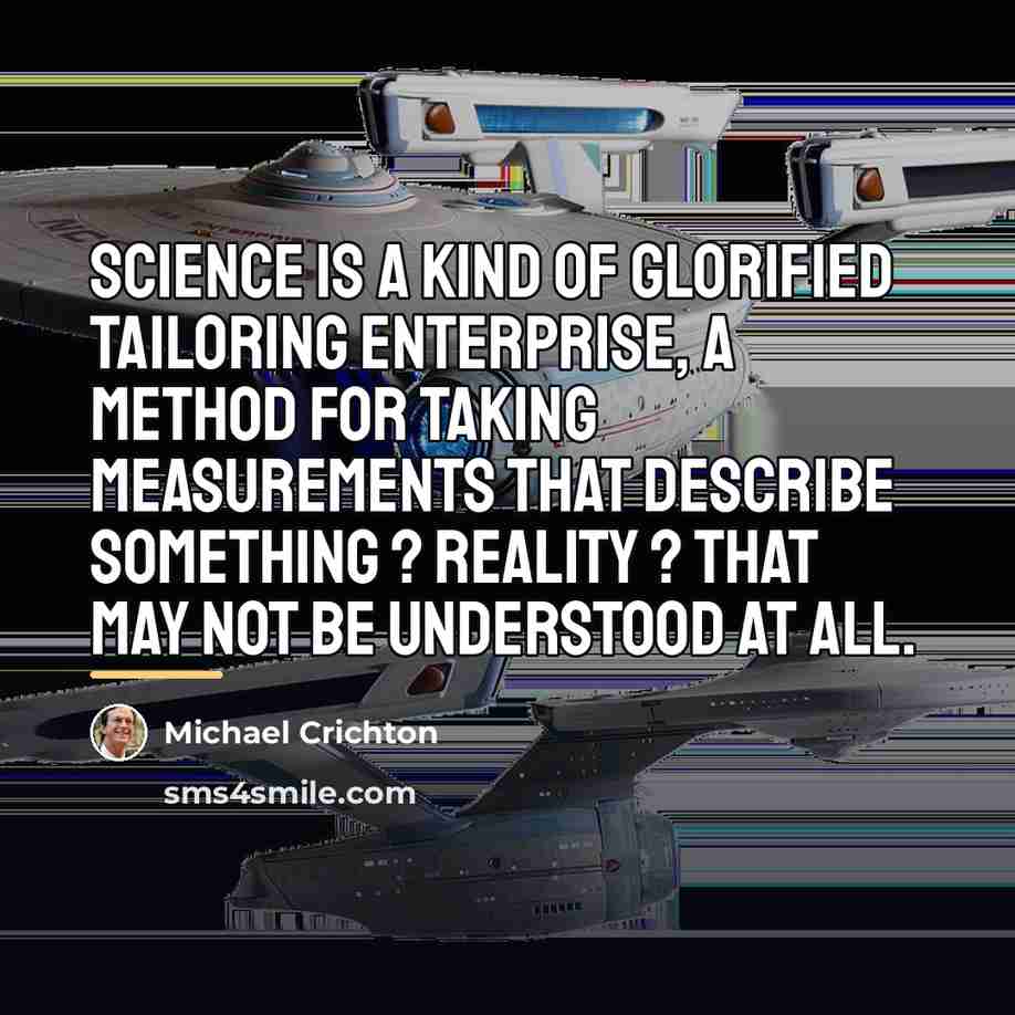“Science is a kind of glorified tailoring enterprise, a method…” quote by Michael Crichton