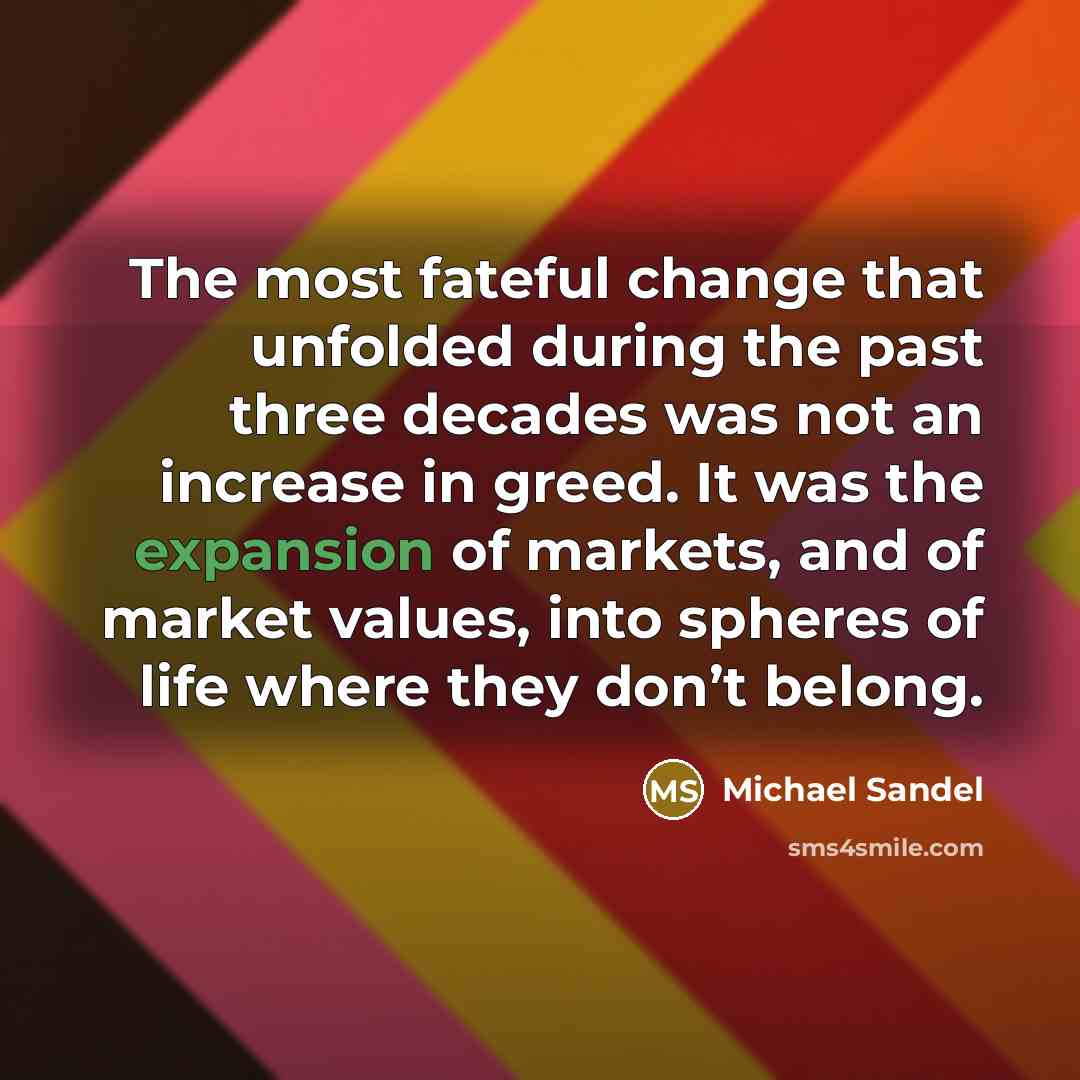 “The most fateful change that unfolded during the past three…” quote by Michael Sandel
