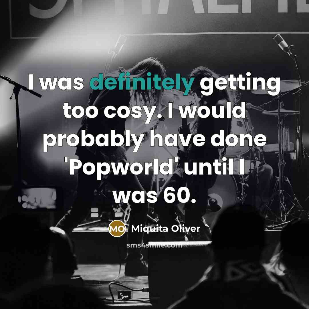 “I was definitely getting too cosy. I would probably have done 'Popworld' until I was 60.” quote by Miquita Oliver