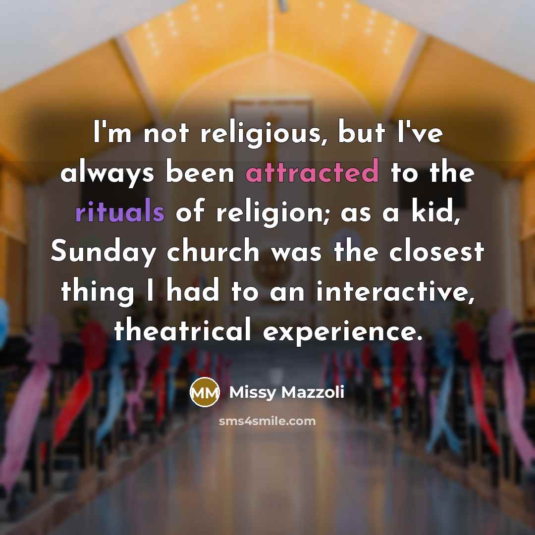 “I'm not religious, but I've always been attracted to the rituals of religion; as a kid, Sunday church was the closest thing I had to an interactive, theatrical experience.” quote by Missy Mazzoli