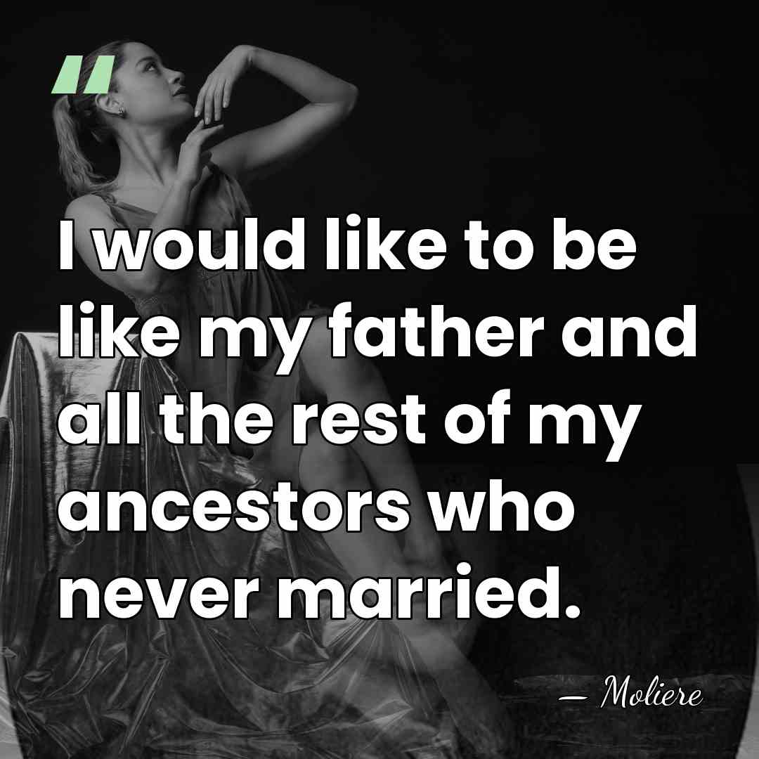 I would like to be like my father and all the rest&hellip; - Moliere