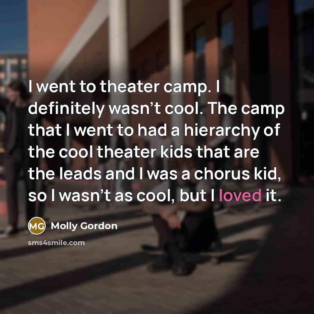 “I went to theater camp. I definitely wasn't cool. The…” quote by Molly Gordon