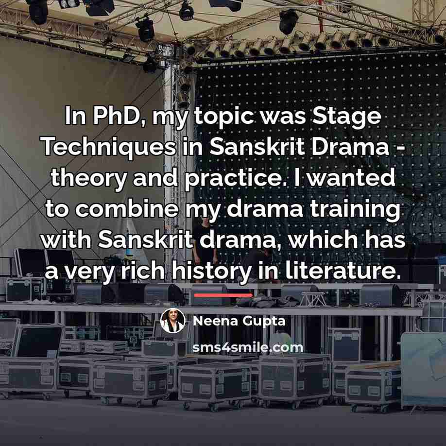 “In PhD, my topic was Stage Techniques in Sanskrit Drama…” quote by Neena Gupta