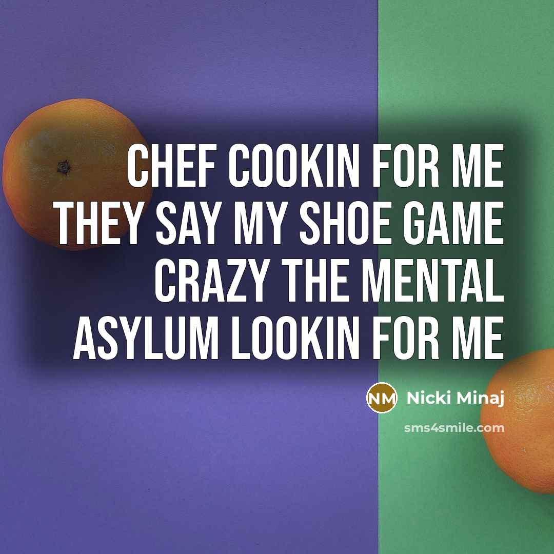 “Chef cookin for me They say my shoe game crazy…” quote by Nicki Minaj