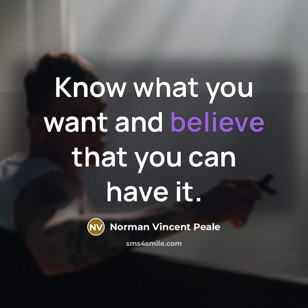 “Know what you want and believe that you can have…” quote by Norman Vincent Peale