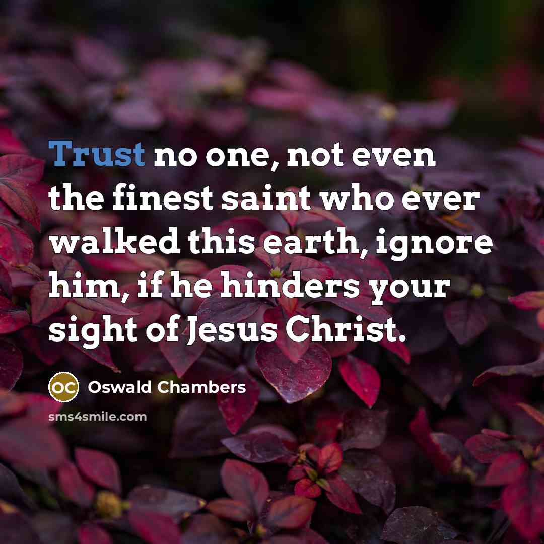 “Trust no one, not even the finest saint who ever…” quote by Oswald Chambers