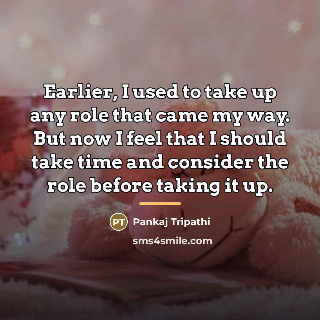 “Earlier, I used to take up any role that came…” quote by Pankaj Tripathi