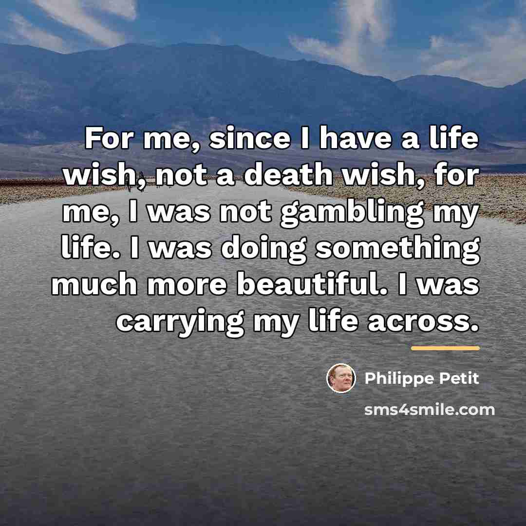 “For me, since I have a life wish, not a…” quote by Philippe Petit