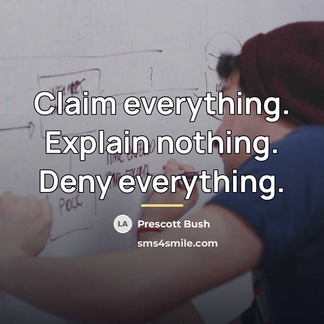“Claim everything. Explain nothing. Deny everything.…” quote by Prescott Bush