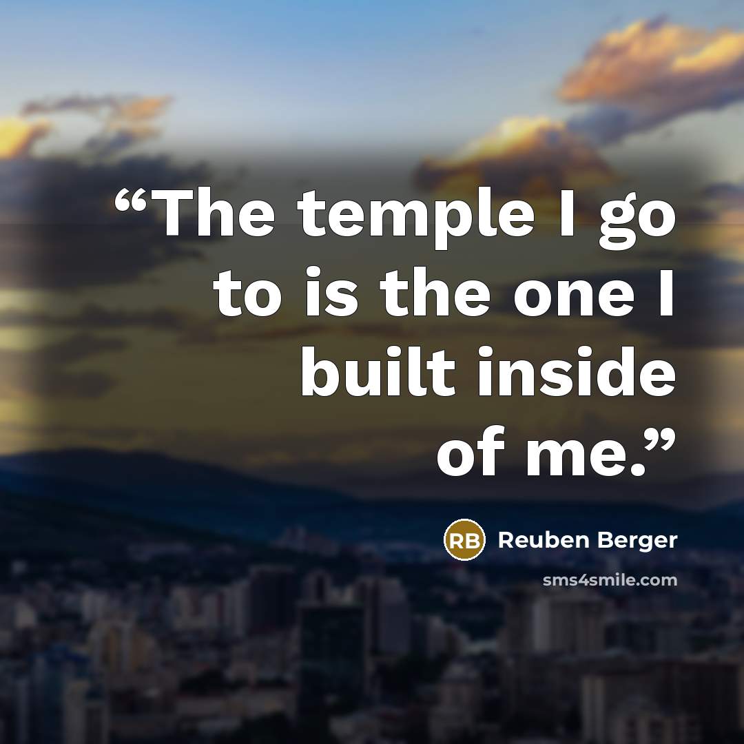 “The temple I go to is the one I built inside of me.” quote by Reuben Berger