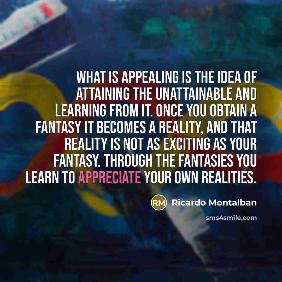 “What is appealing is the idea of attaining the unattainable…” quote by Ricardo Montalban