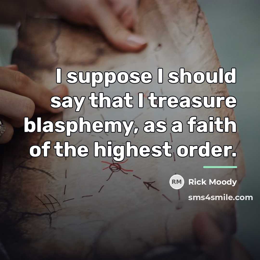 “I suppose I should say that I treasure blasphemy, as…” quote by Rick Moody