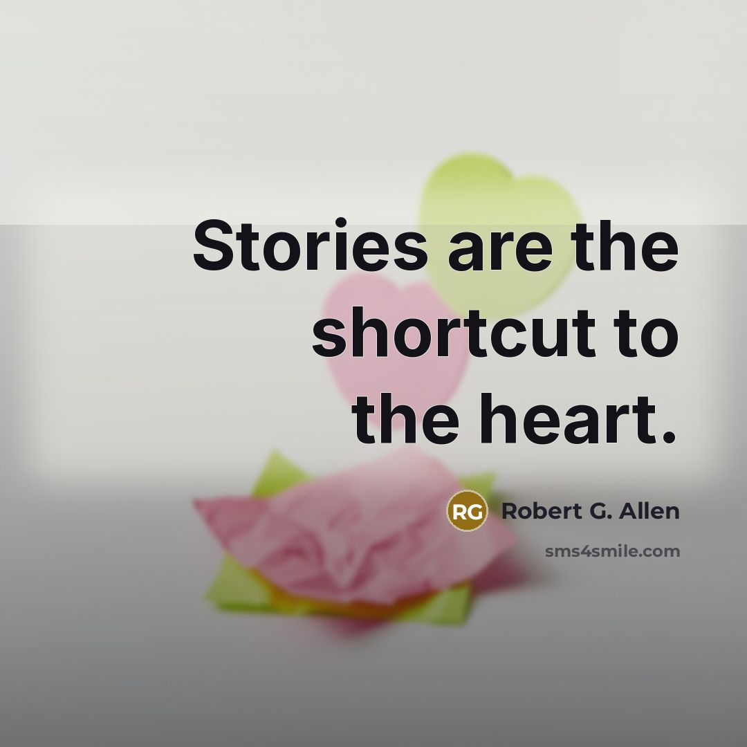 “Stories are the shortcut to the heart.…” quote by Robert G. Allen