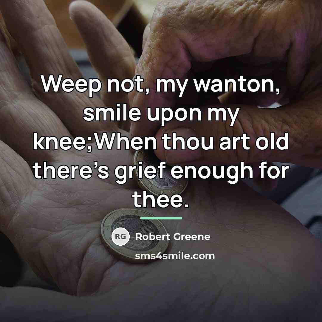 “Weep not, my wanton, smile upon my knee;When thou art…” quote by Robert Greene
