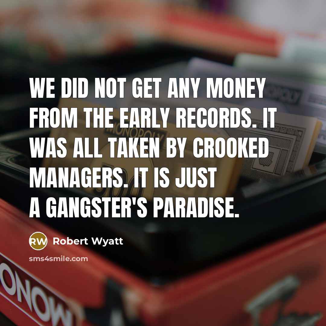 “We did not get any money from the early records.…” quote by Robert Wyatt