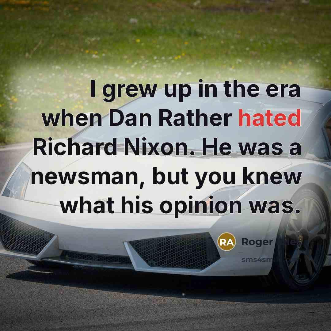 “I grew up in the era when Dan Rather hated…” quote by Roger Ailes