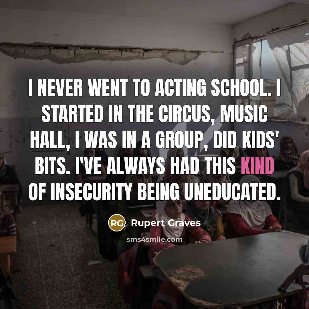 “I never went to acting school. I started in the…” quote by Rupert Graves