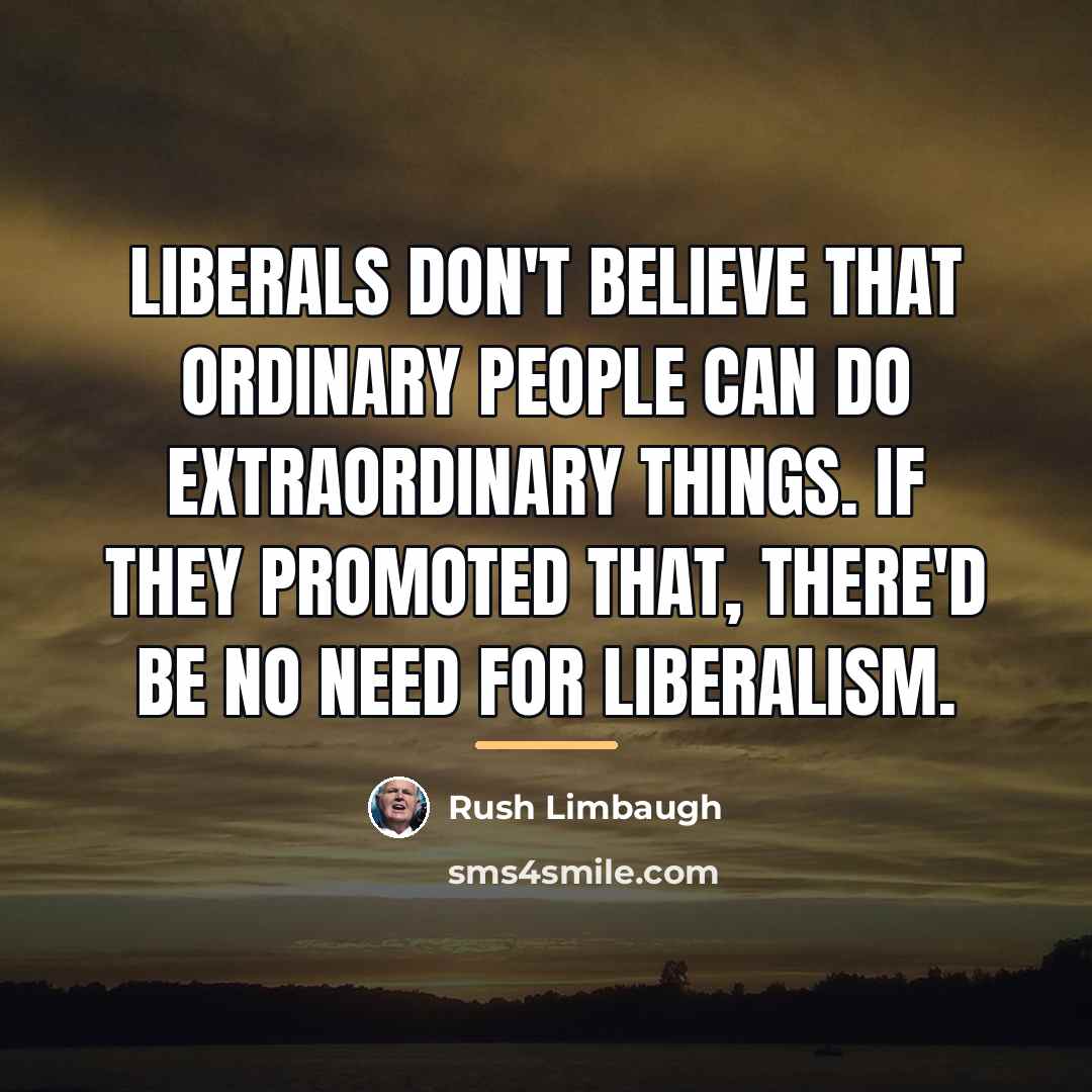 “Liberals don't believe that ordinary people can do extraordinary things.…” quote by Rush Limbaugh