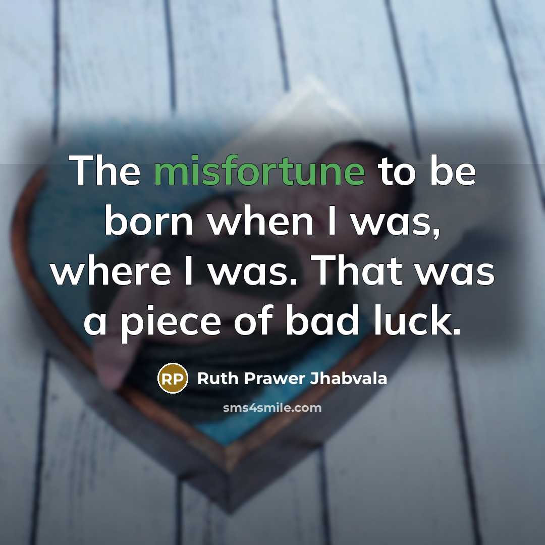 “The misfortune to be born when I was, where I…” quote by Ruth Prawer Jhabvala