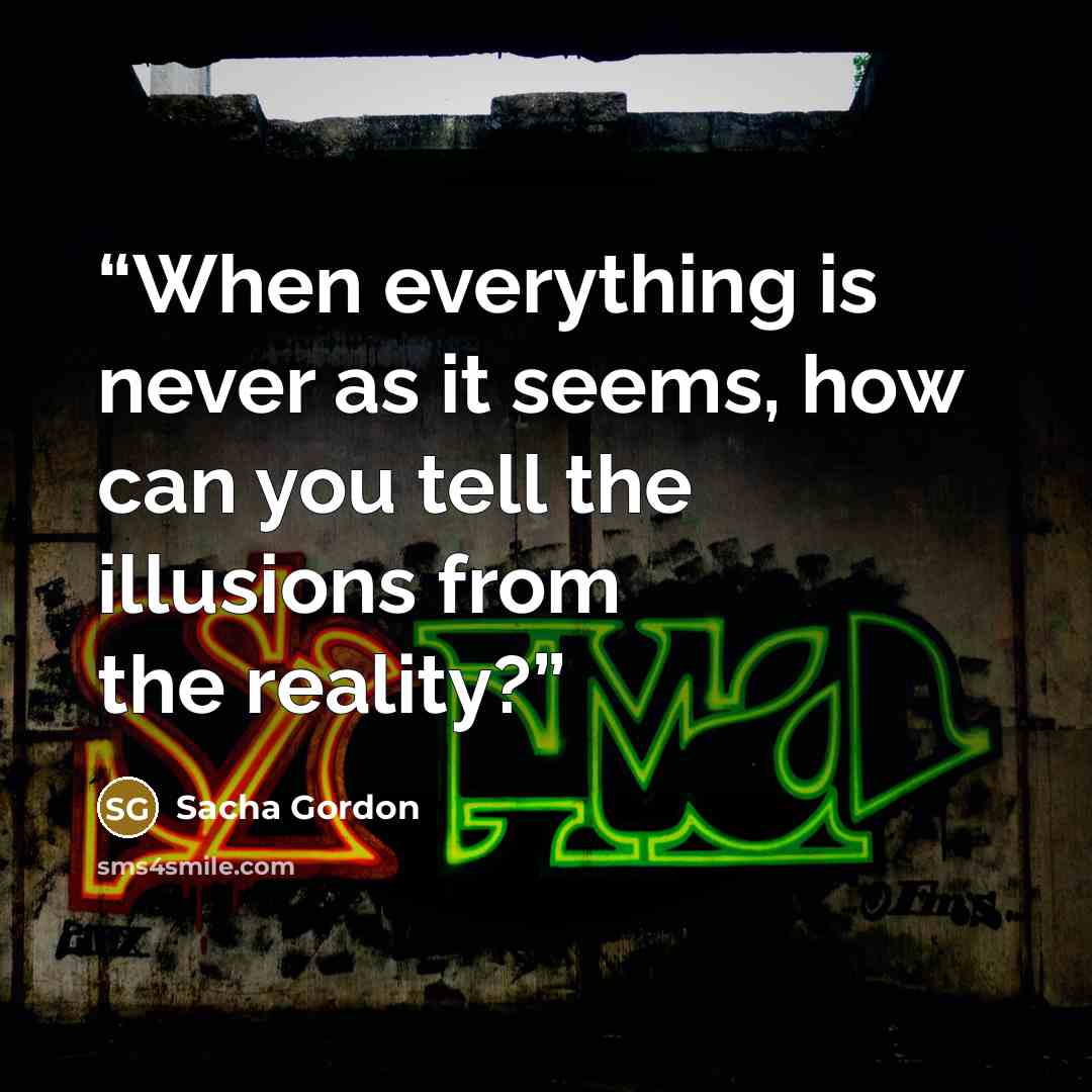 “When everything is never as it seems, how can you tell the illusions from the reality?” quote by Sacha Gordon