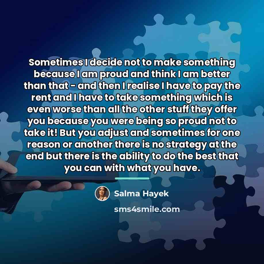 “Sometimes I decide not to make something because I am…” quote by Salma Hayek