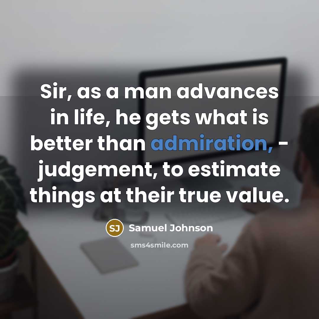 “Sir, as a man advances in life, he gets what…” quote by Samuel Johnson
