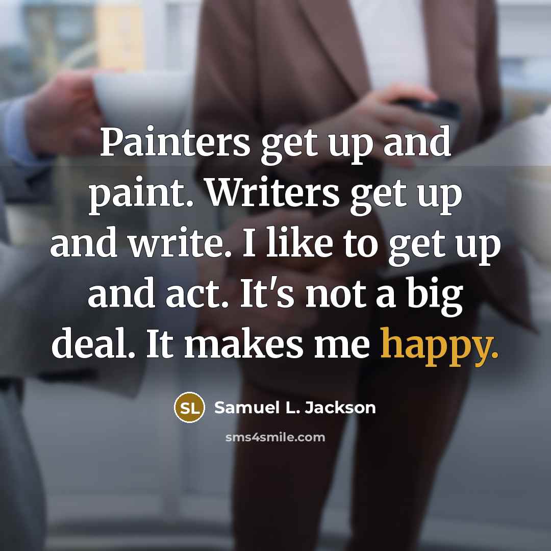 “Painters get up and paint. Writers get up and write.…” quote by Samuel L. Jackson