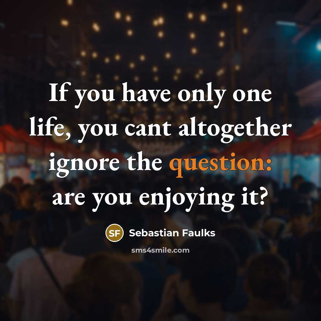 “If you have only one life, you cant altogether ignore…” quote by Sebastian Faulks