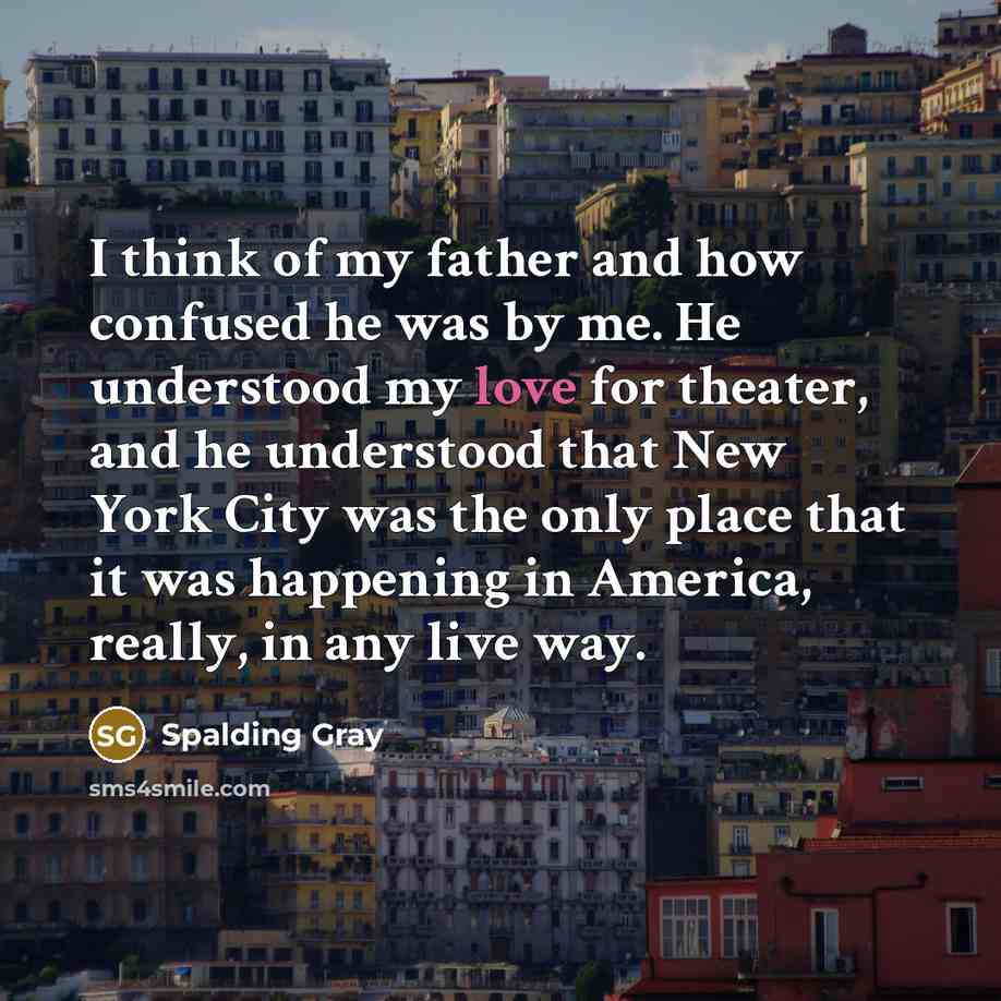 “I think of my father and how confused he was…” quote by Spalding Gray