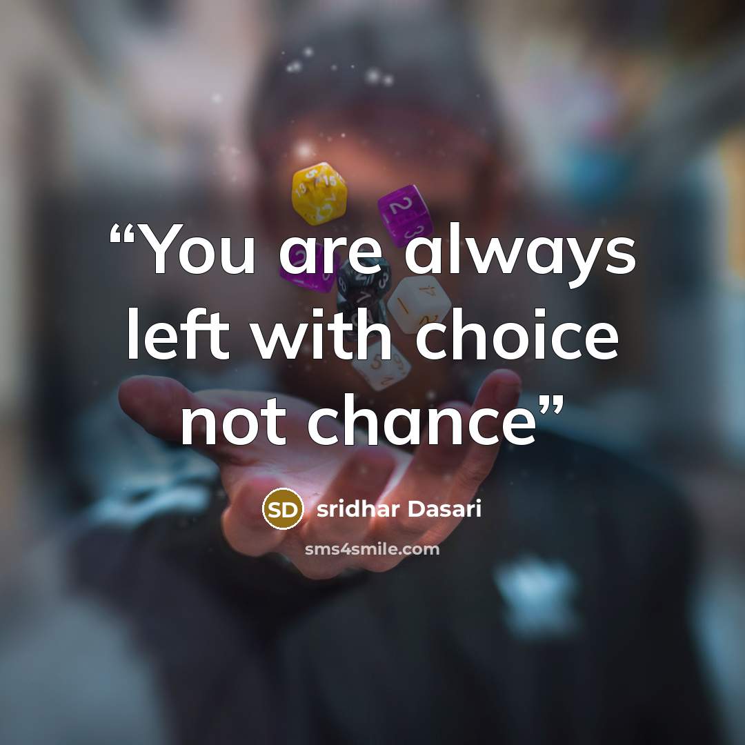 “You are always left with choice not chance” quote by sridhar Dasari
