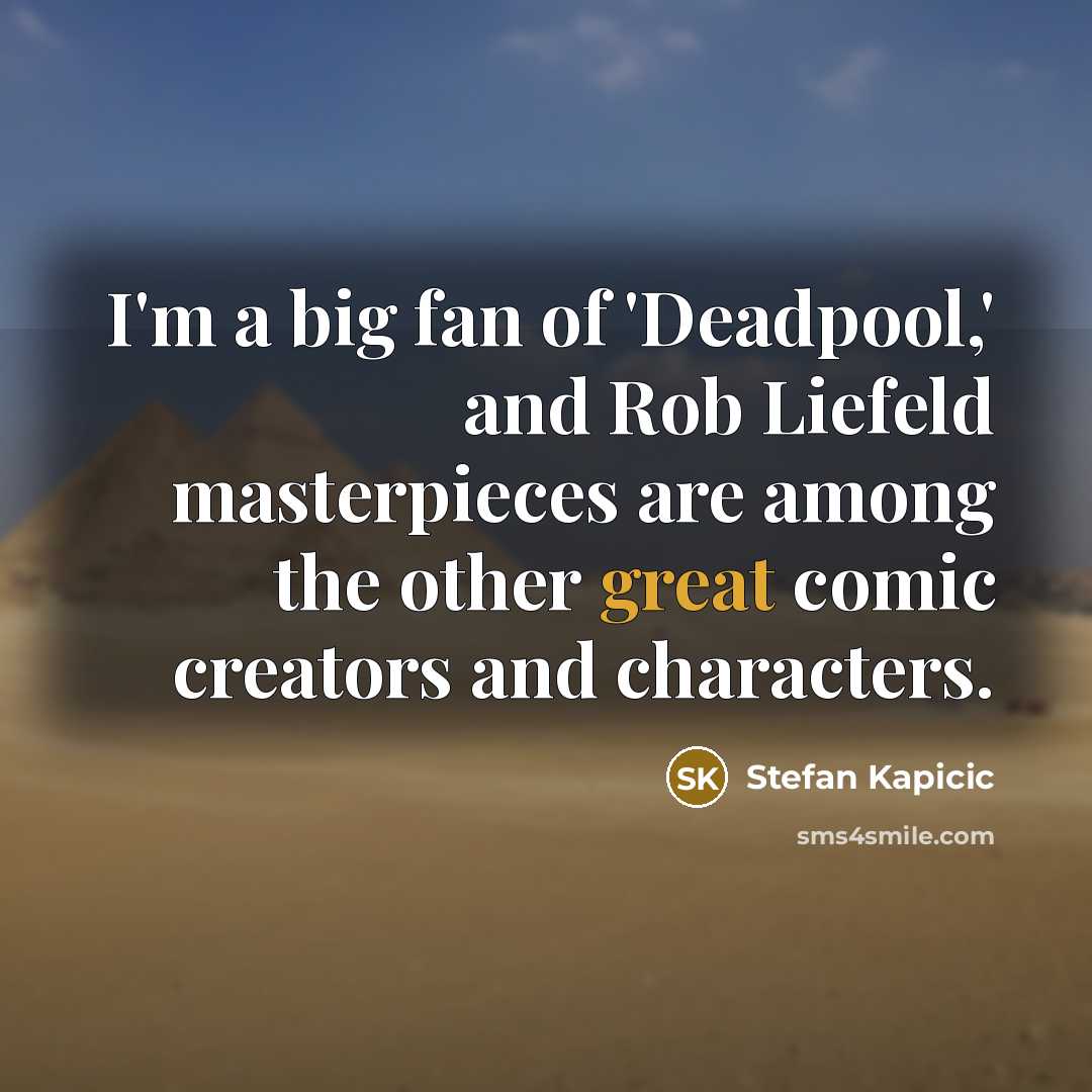 “I'm a big fan of 'Deadpool,' and Rob Liefeld masterpieces…” quote by Stefan Kapicic