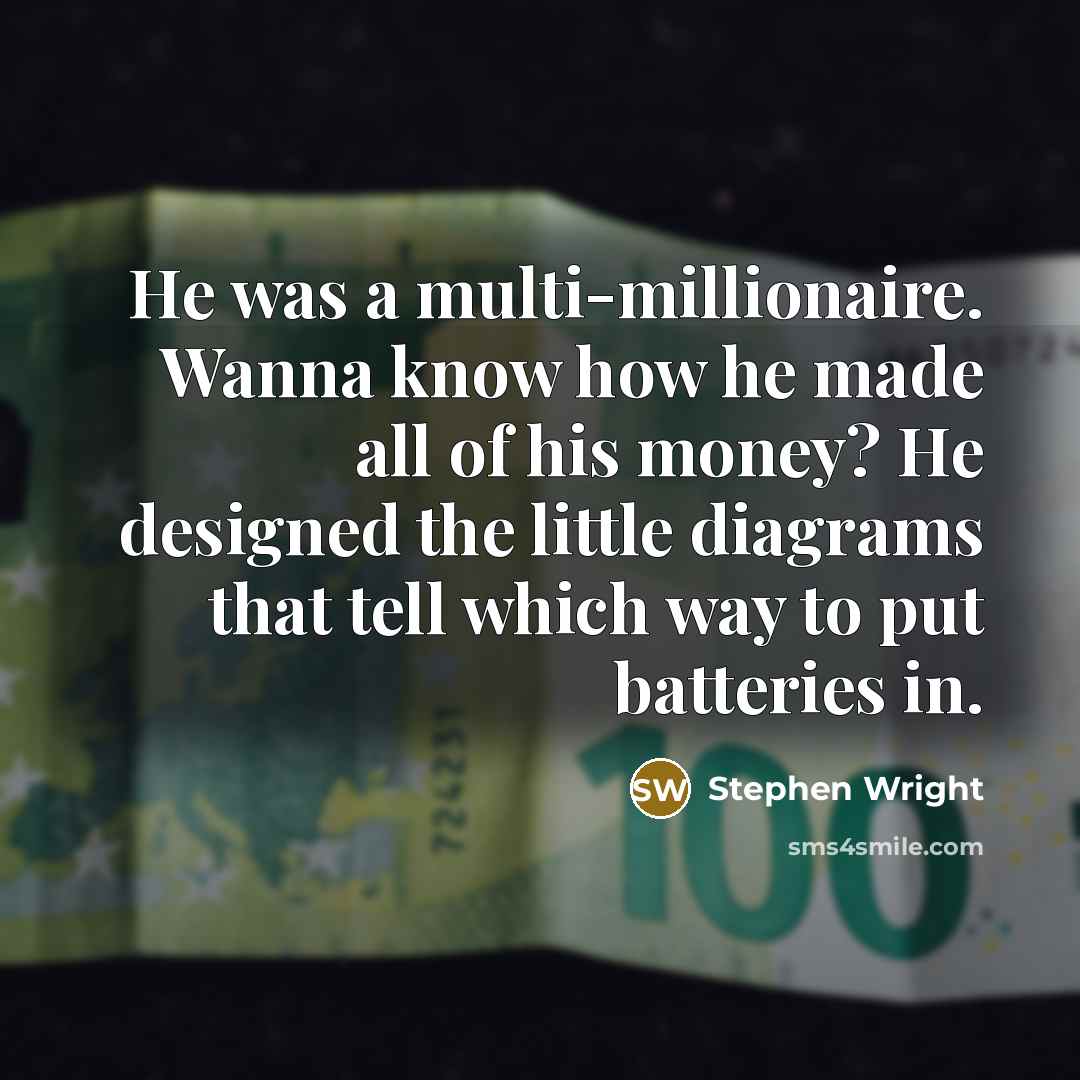“He was a multi-millionaire. Wanna know how he made all…” quote by Stephen Wright
