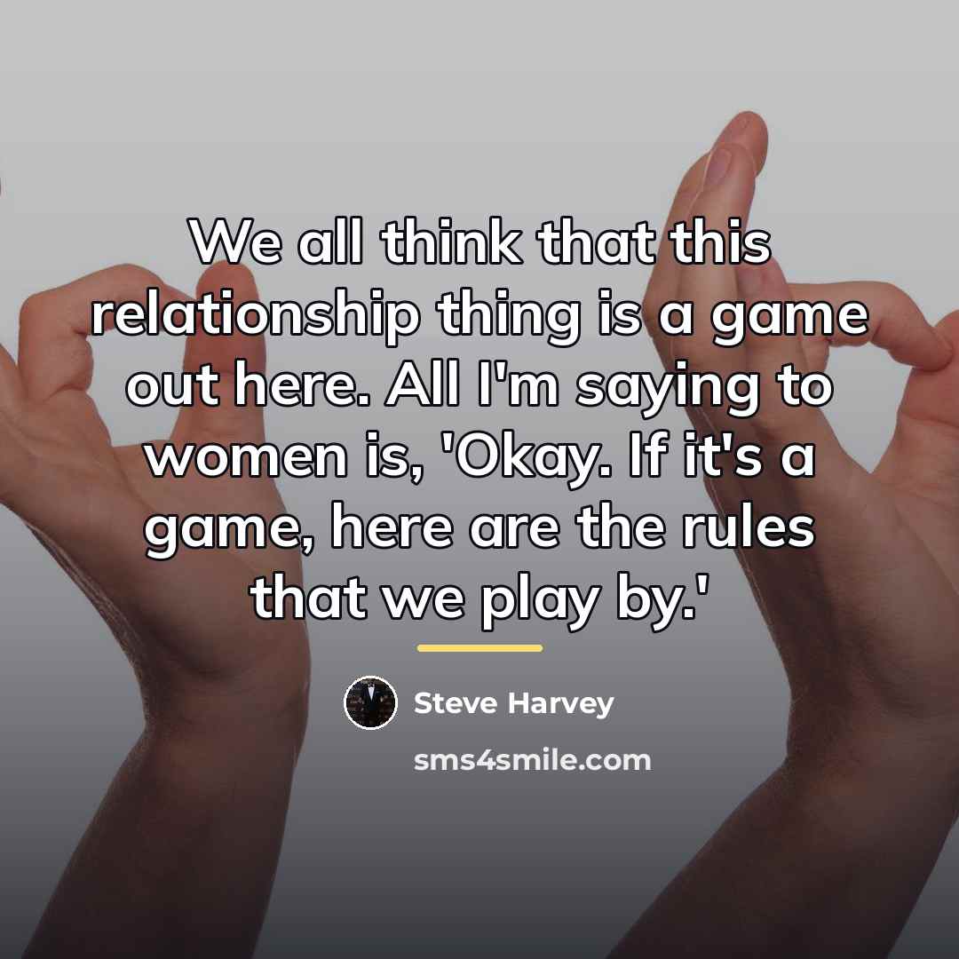 “We all think that this relationship thing is a game…” quote by Steve Harvey