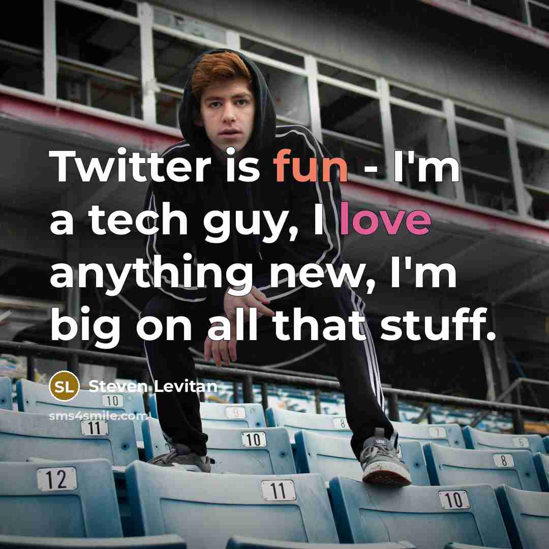 “Twitter is fun - I'm a tech guy, I love anything new, I'm big on all that stuff.” quote by Steven Levitan