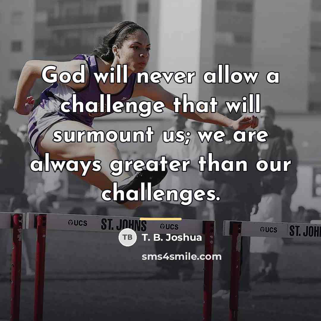 “God will never allow a challenge that will surmount us;…” quote by T. B. Joshua
