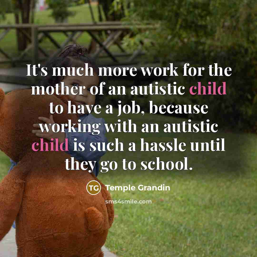 “It's much more work for the mother of an autistic…” quote by Temple Grandin