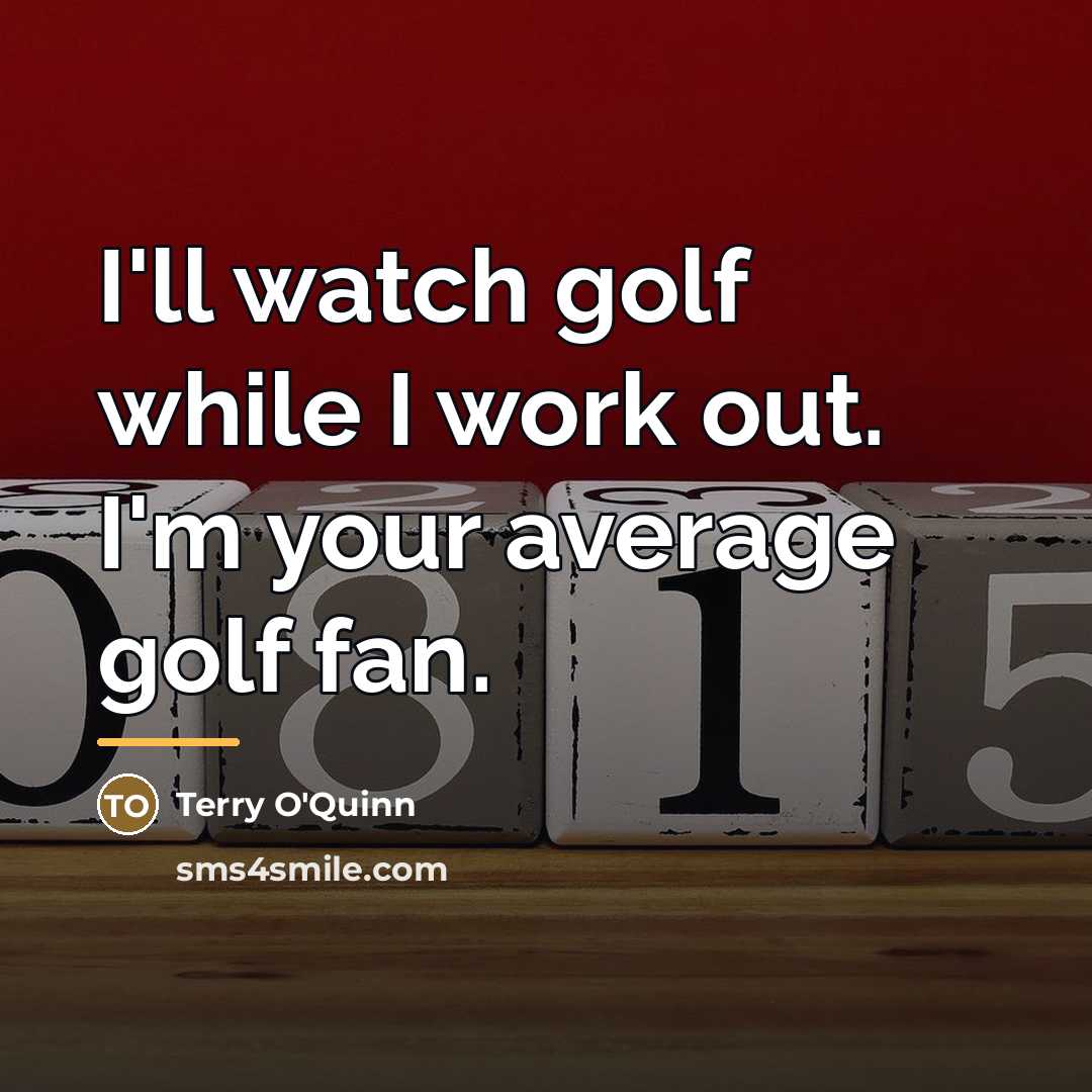 “I'll watch golf while I work out. I'm your average…” quote by Terry O'Quinn
