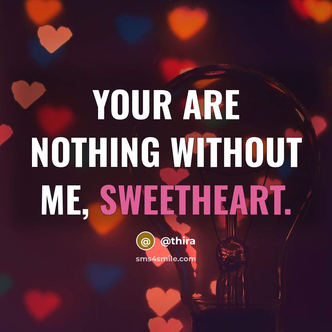 “Your are nothing without me, sweetheart.…” quote by @thira