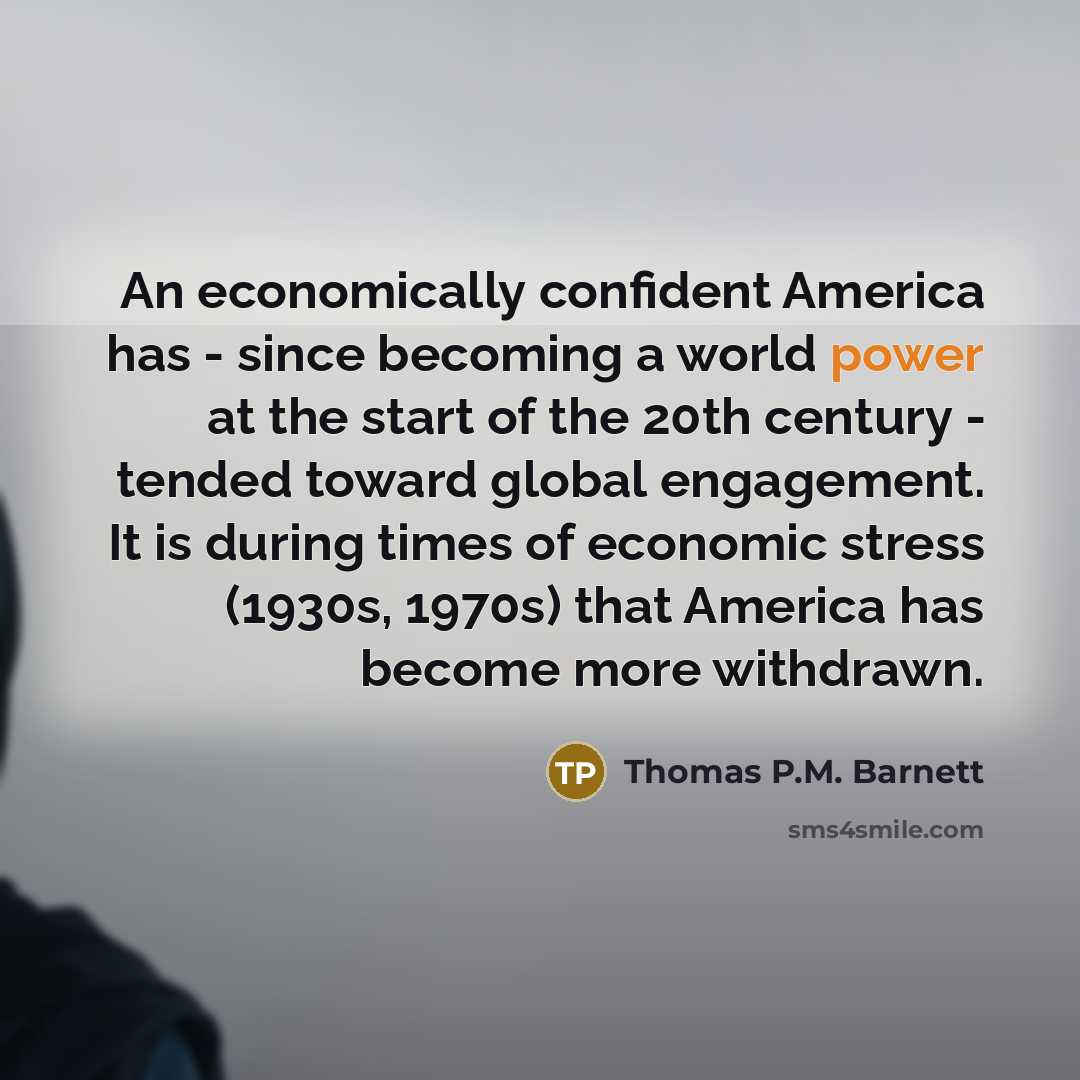 “An economically confident America has - since becoming a world…” quote by Thomas P.M. Barnett