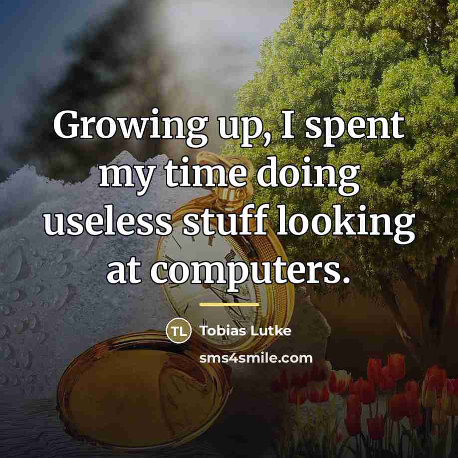 “Growing up, I spent my time doing useless stuff looking…” quote by Tobias Lutke