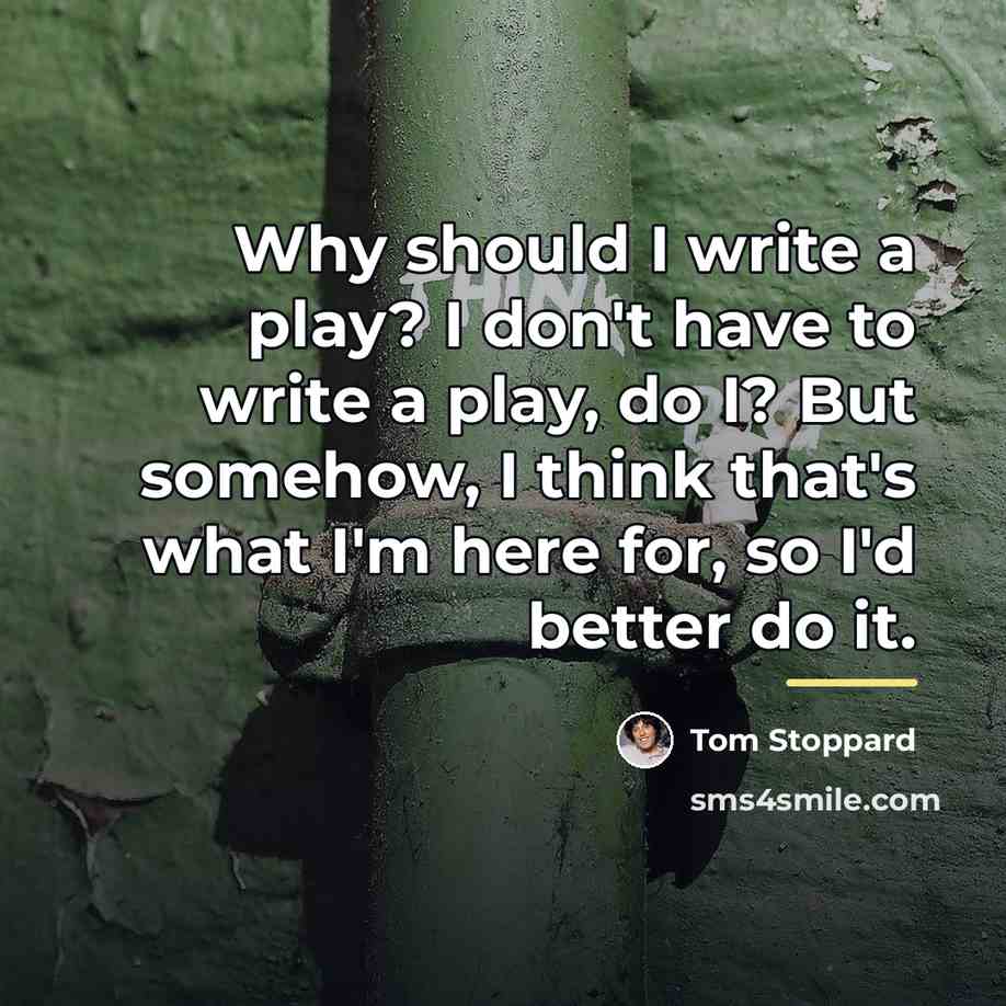 “Why should I write a play? I don't have to…” quote by Tom Stoppard