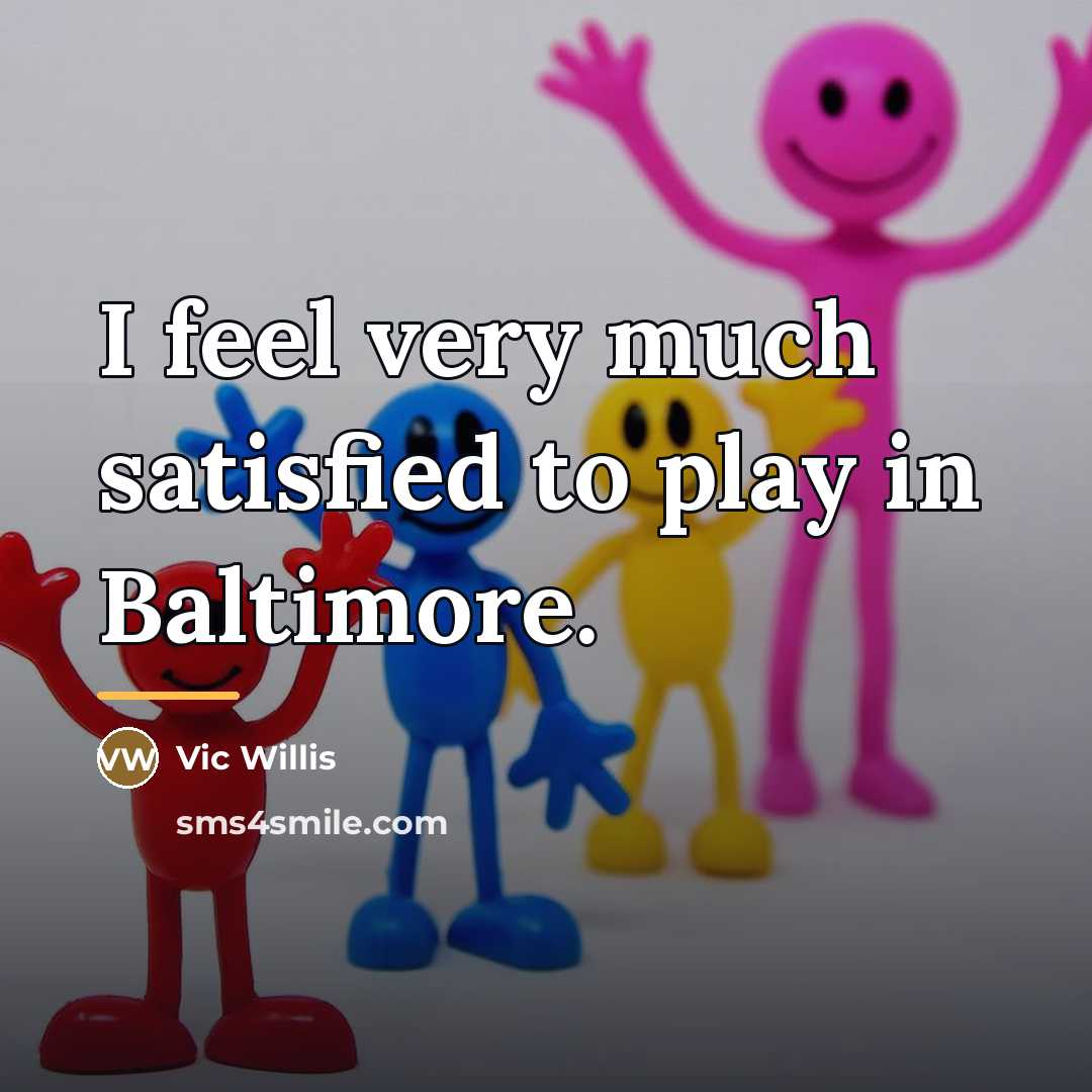 “I feel very much satisfied to play in Baltimore.…” quote by Vic Willis