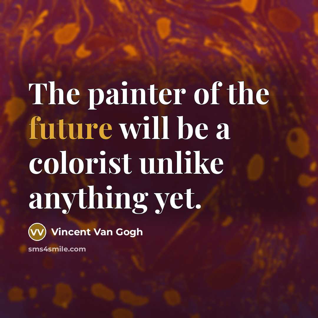 “The painter of the future will be a colorist unlike…” quote by Vincent Van Gogh