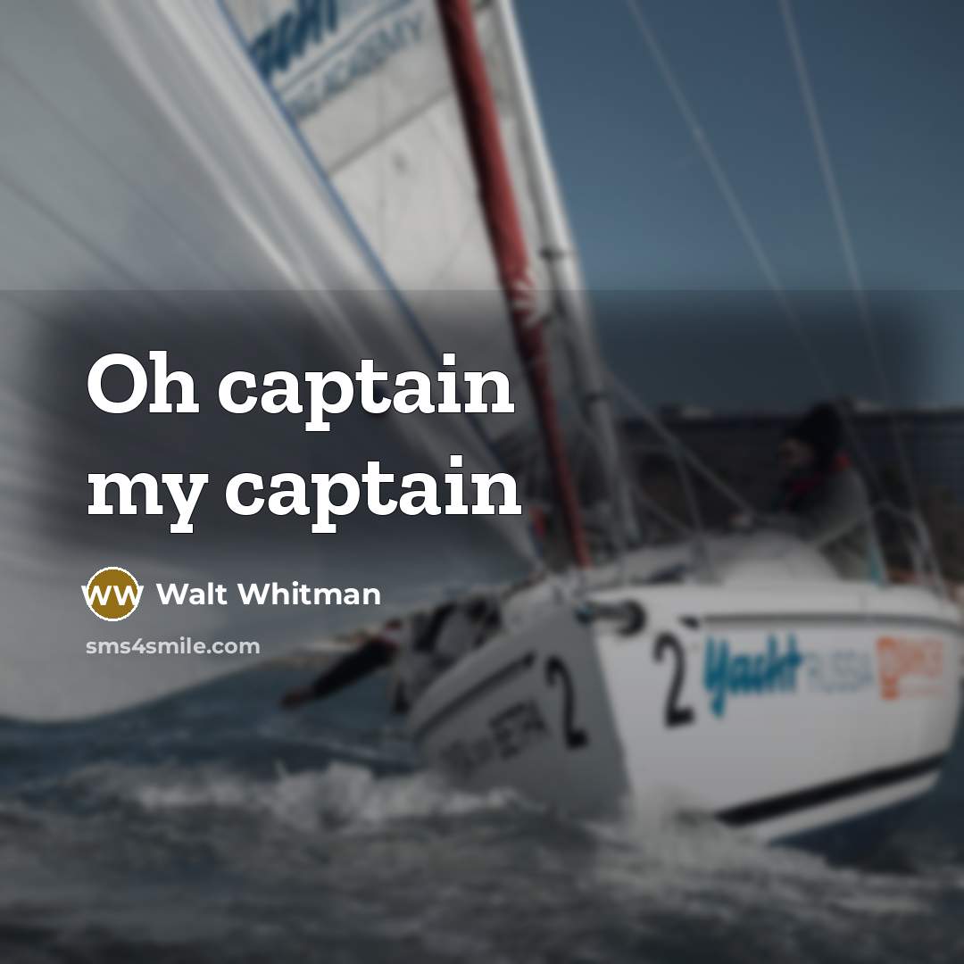 “Oh captain my captain…” quote by Walt Whitman