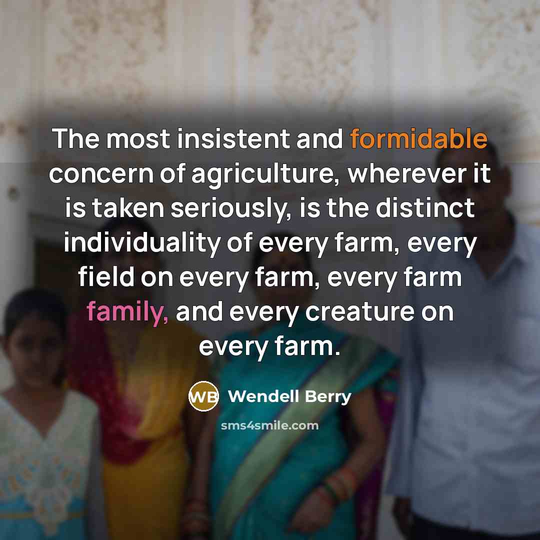 “The most insistent and formidable concern of agriculture, wherever it…” quote by Wendell Berry