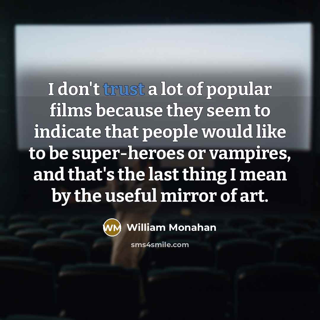 “I don't trust a lot of popular films because they…” quote by William Monahan