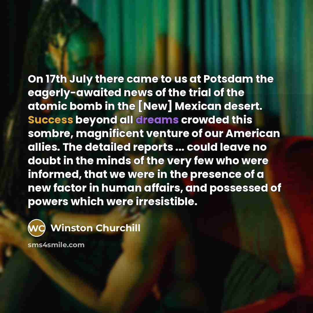 “On 17th July there came to us at Potsdam the…” quote by Winston Churchill