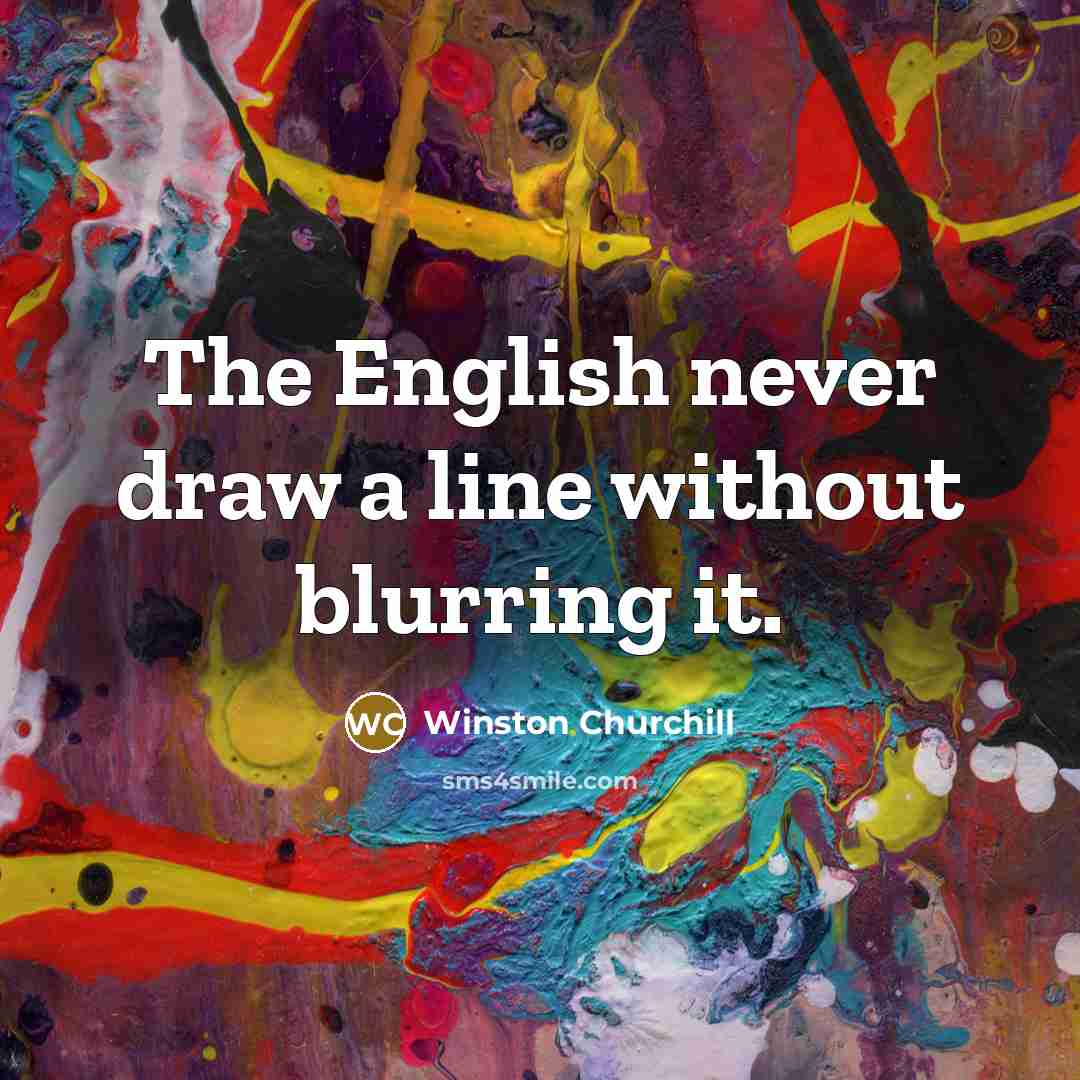 “The English never draw a line without blurring it.…” quote by Winston Churchill