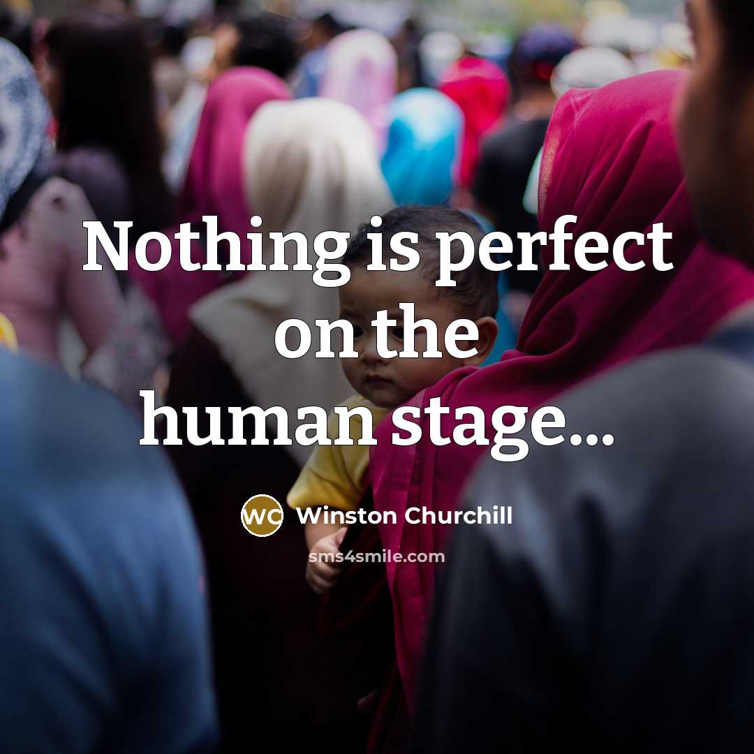 “Nothing is perfect on the human stage...…” quote by Winston Churchill