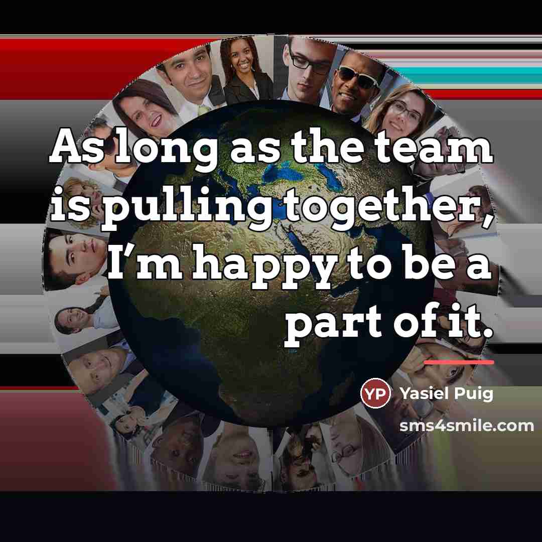 “As long as the team is pulling together, I’m happy…” quote by Yasiel Puig